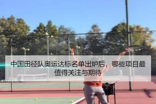 中国田径队奥运达标名单出炉后，哪些项目最值得关注与期待